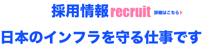 採用情報recruit 日本のインフラを守る仕事です